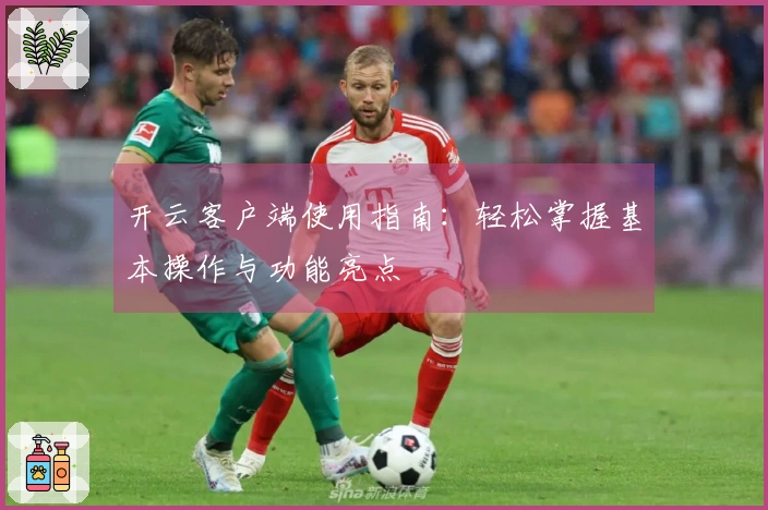 开云客户端使用指南：轻松掌握基本操作与功能亮点